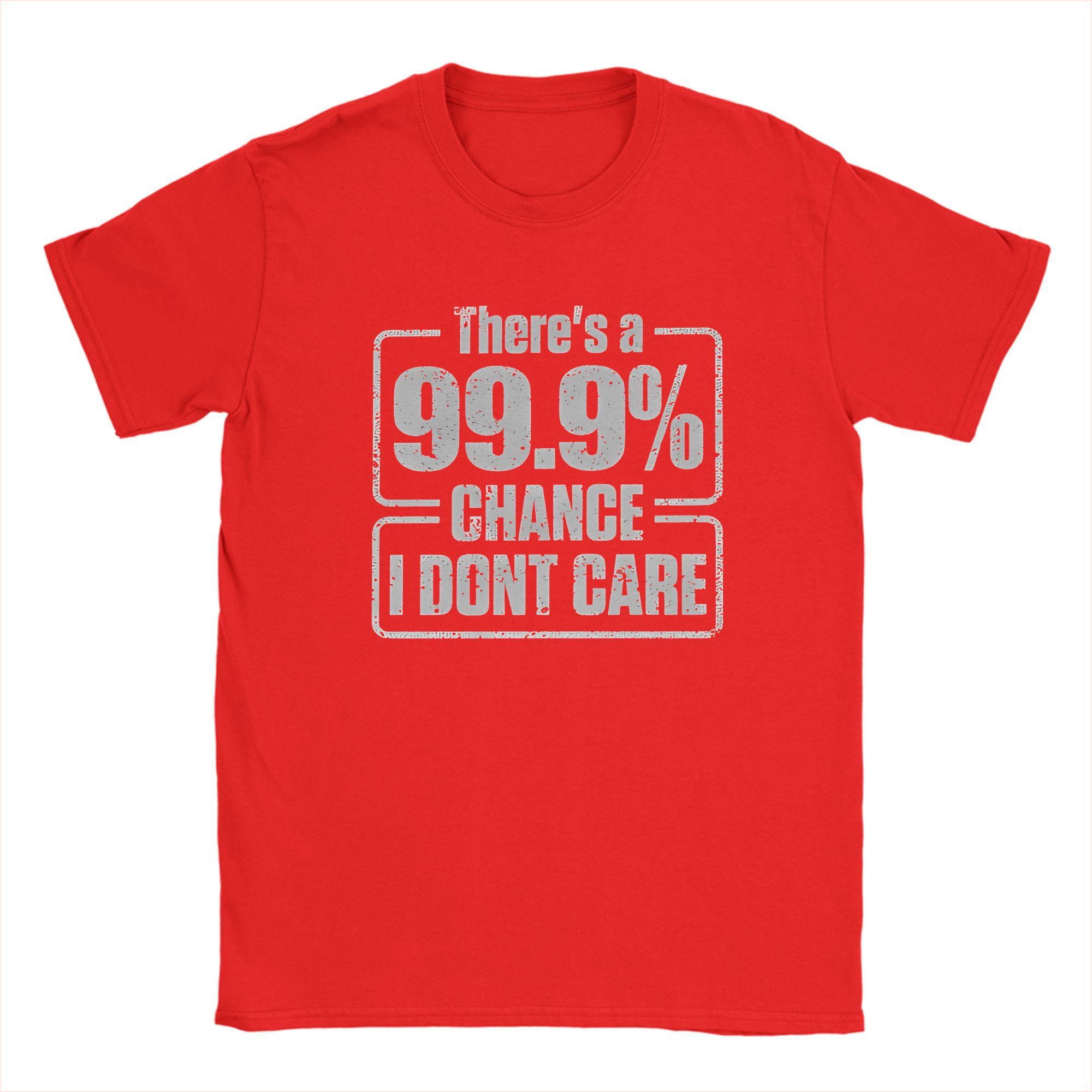 Funny Theres a 99 Percent Chance I DonT Care TShirts Unisex O Neck 100 Cotton T Shirt Short Sleeve Tee Shirt Plus Size Clothes S