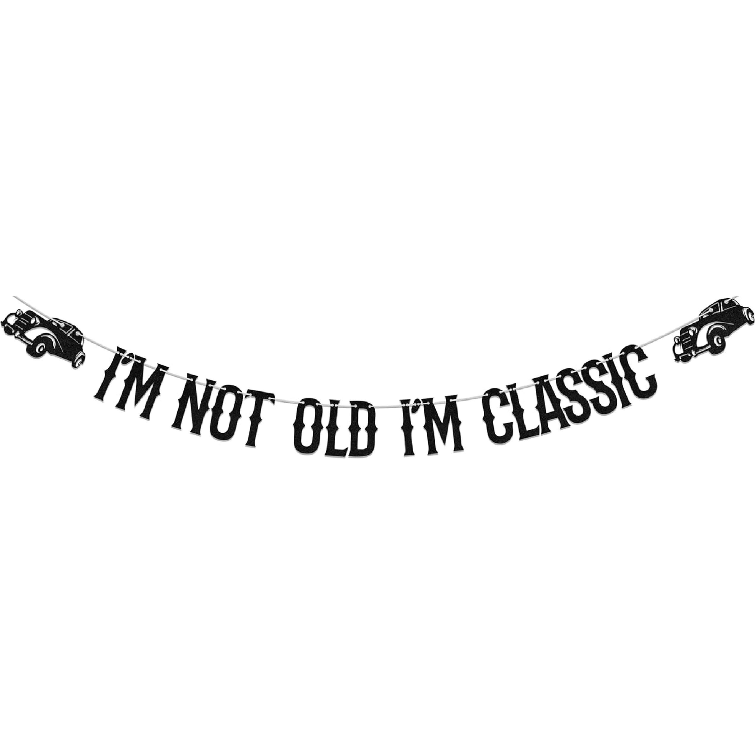I m Not Old I m Classic Banner,Classic Vintage Car Birthday Decor,Funny 30th/40th/50th/60th Birthday Party Decoration Supplies Black