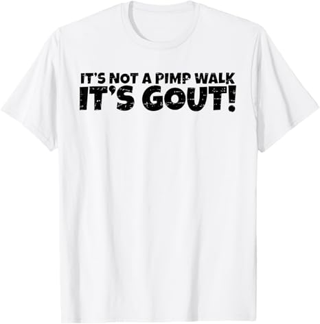 Its Not A Pimp Walk Its Gout Funny Old Unisex Medical Humor TShirt Y2k Personalized Letters Printed Sarcastic Joke Saying Tee S