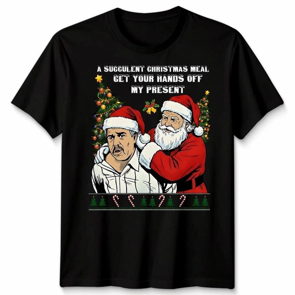 A Succulent Christmas Meal Get Your Hands Off My Humor TShirt Unisex T-Shirt XXXL