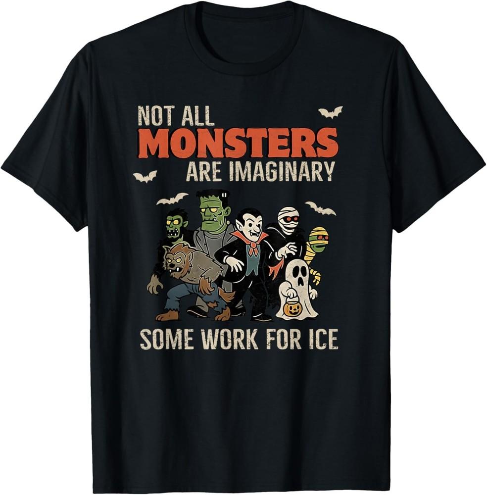 Not All Monsters are Imaginary Some Works for Ice Halloween T-Shirt 4XL