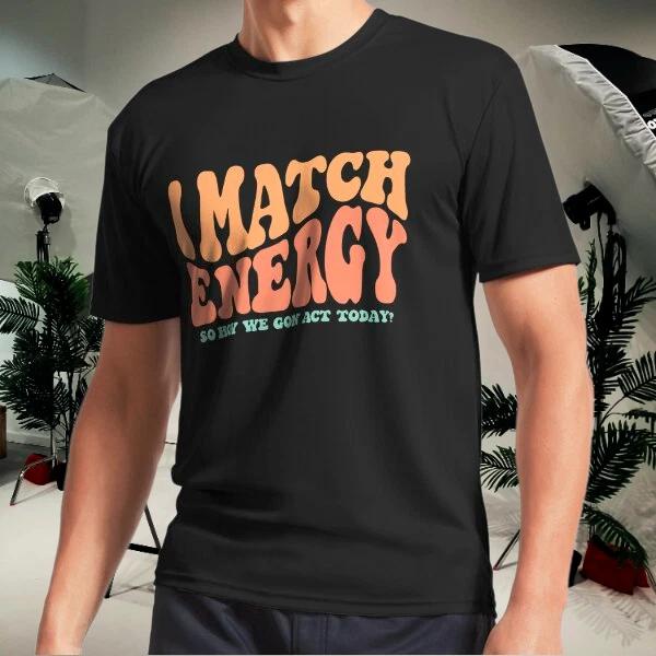 Men s and Women s T-shirts I Match Energy Shirt XXXXL