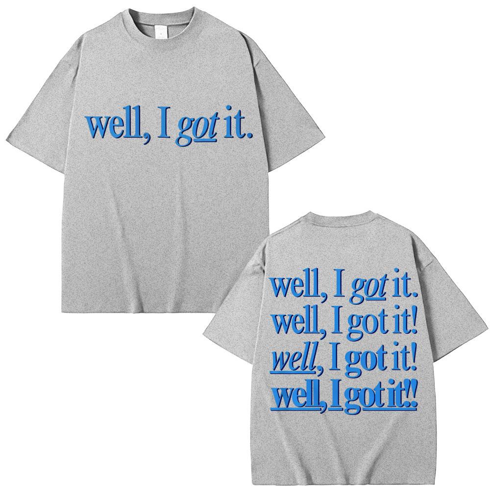 Funny Well I Got It Print T Shirt Creativity Popular Fashion Men Women T-shirts Oversized Cotton Casual T-shirt