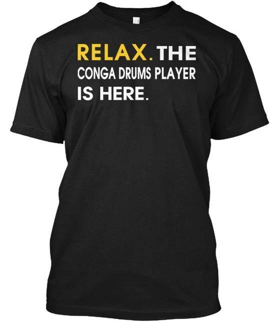 

Conga Drums Relax The Player Is Here TTshirt Made in the USA Size S to 5XL S