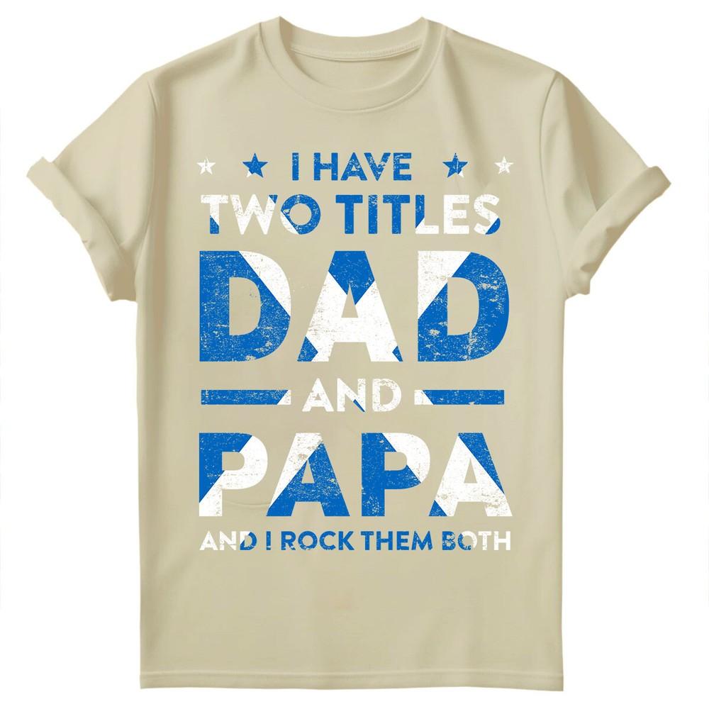 I Have Two Titles Dad And Papa Scotland Funny Fathers Day T Shirt Gift FD S