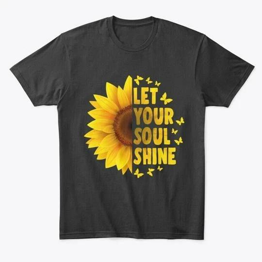 Let Your Soul Shine Sunflower Premium T shirt Made in the USA Size S to 5XL 4XL