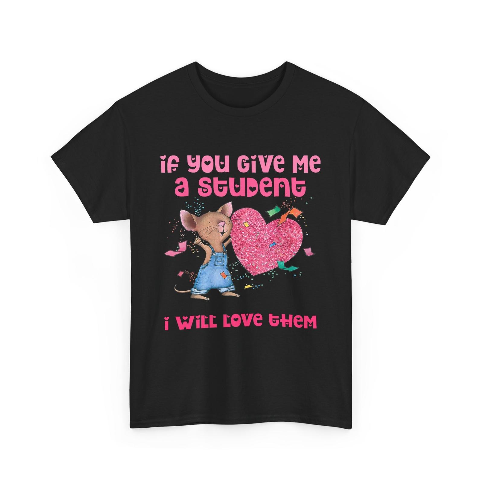If You Give Me A Student I Will Love Them Teacher T-shirt M