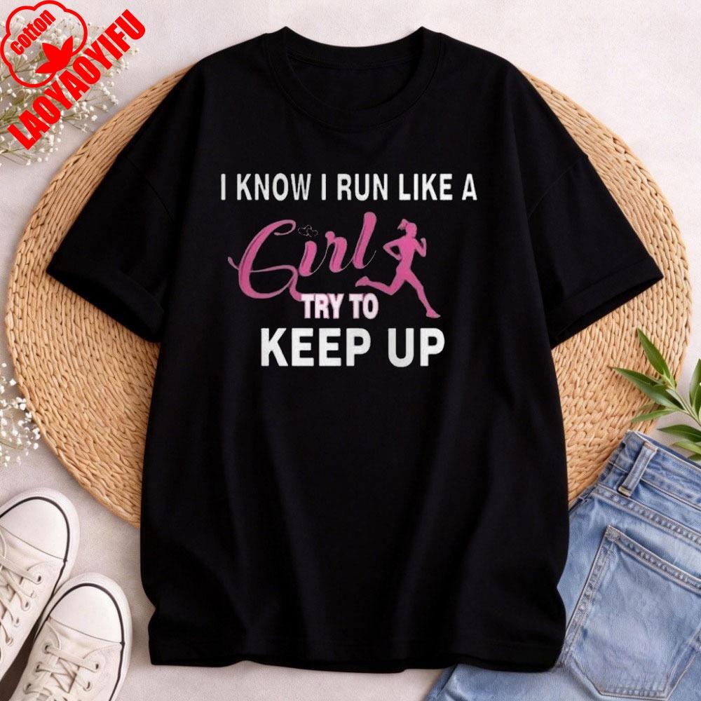 I Know I Run Like A Girl Try To Keep Up Graphic Tees Unisex Adult Cotton Fitness Motivation TShirt for Runners or Casual Wear S