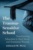 The The Trauma-Sensitive School : Transforming Education To Heal Social and Emotional Wounds Book