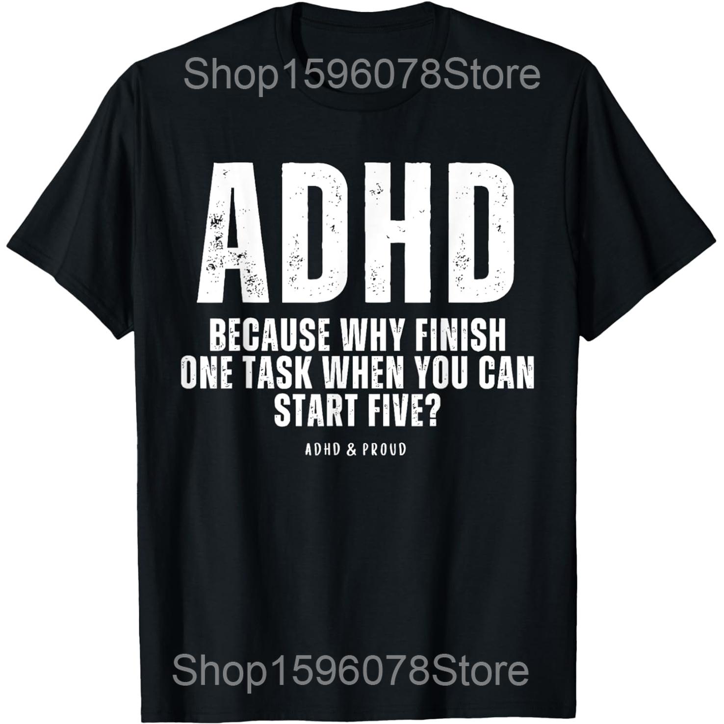 

ADHD Because Why Finish One Task When You Can Start Five T Shirts Men Cotton Humor Streetwear Short Sleeve Unisex Loose Clothing 4XL