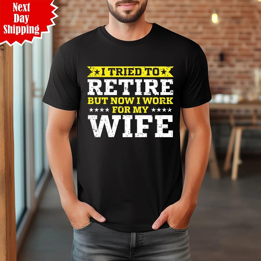 I Tried To Retired T-Shirt But Now I Work For My Wife Printed Funny Gift Tee Top XL