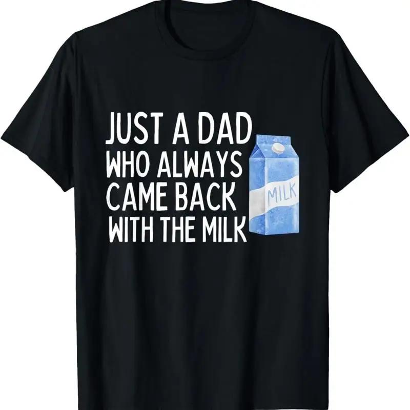 Just A Dad Who Always Came Back With The Milk T Shirt Funny Unisex