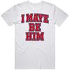 I May Be Him Drake Maye  Fan V2 T Shirt