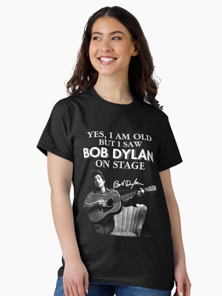 Bob Dylan Yes I Am Old But I Saw On Stage Signed Classic T-Shirt