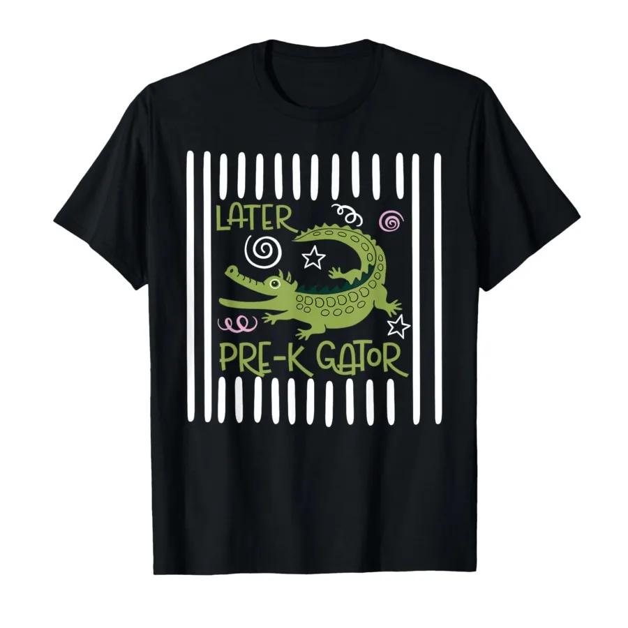 Later Pre K Gator Alligator Funny Meme Last Day of School Tshirt For Men Women 100 Cotton T Shirts Short Sleeve Tops 04172