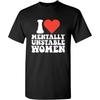 I Love Mentally Unstable Women Funny T Shirt