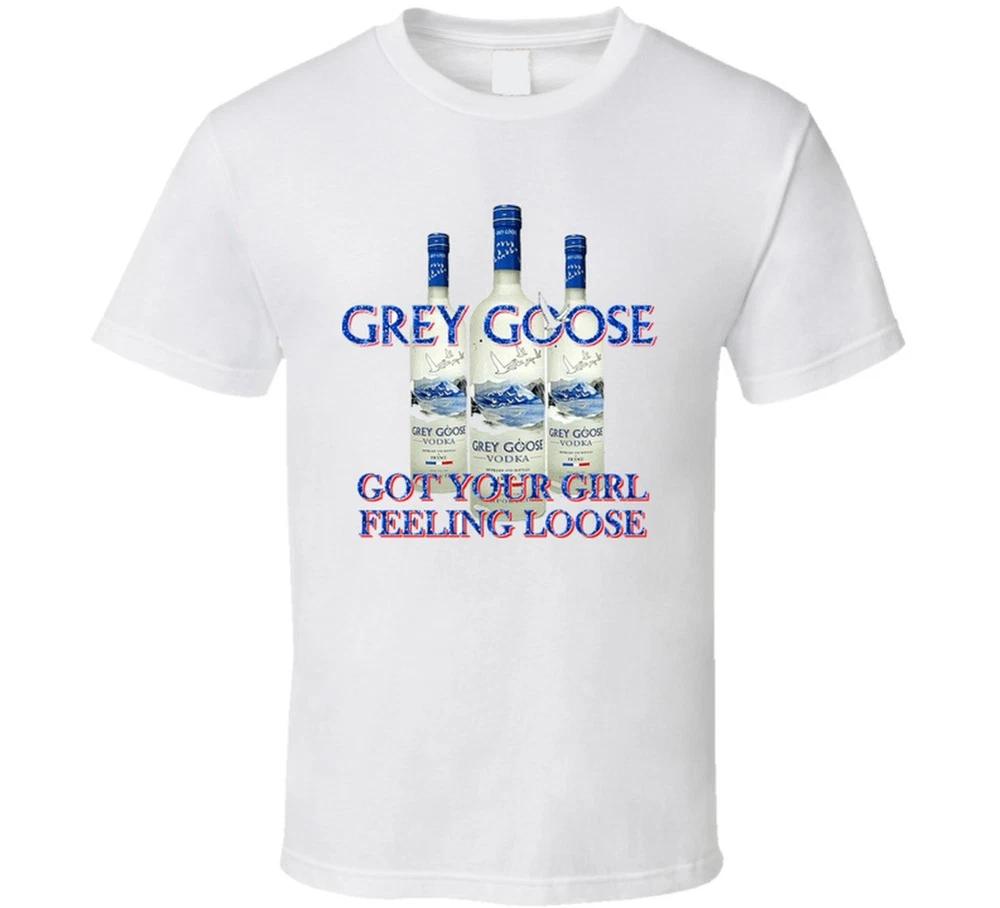 Grey Goose Vodka Got Your Girl Feeling Loose Funny T Shirt S