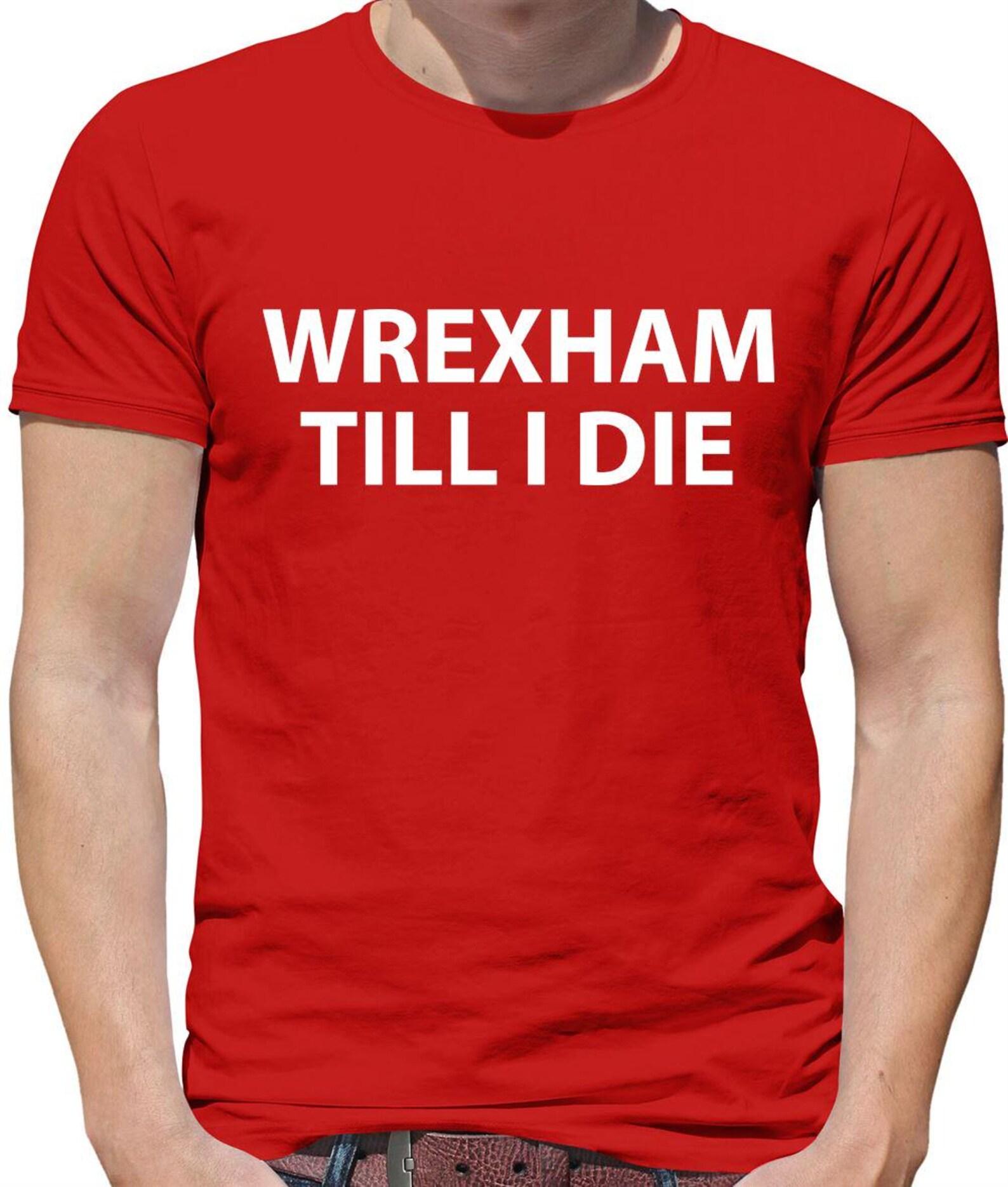 Wrexham Till I Die - Mens Womens Kids T-Shirt - Dragons Town Football Robins Town Racecourse Love Team Fan Funny Gift L