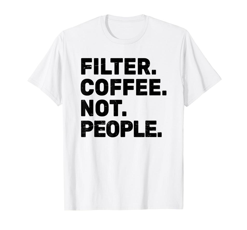 Filter Coffee Not People - Espresso Barista Cafe Coffeelover T-Shirt