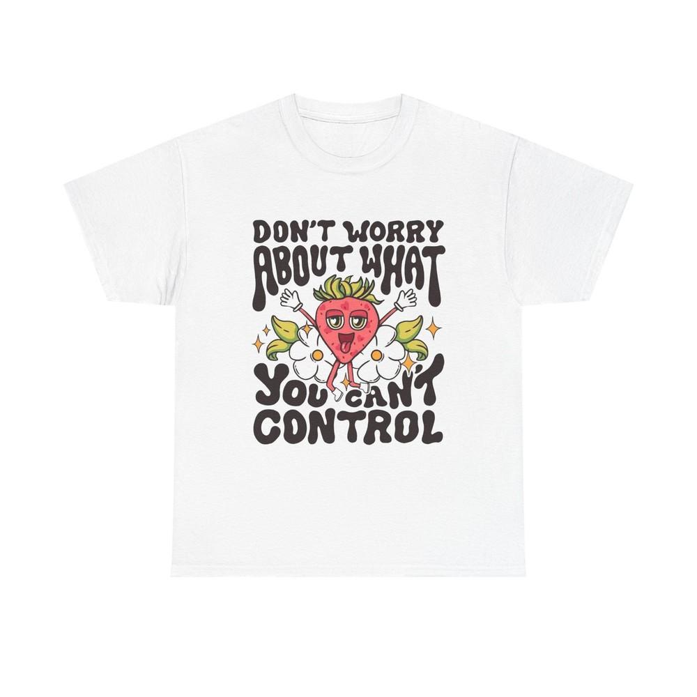 Don#039;t Worry About What You Can#039;t Control Graphic T Shirt Unisex Heavy Cotton Tee Unisex T-Shirt S
