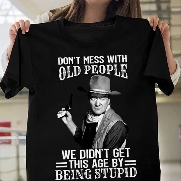 

Rare John Wayne Shirt Don039;t Mess With Old People We Didn039;t Get T-Shirt Unisex T-Shirt L