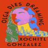 Olga Dies Dreaming by Xochitl Gonzalez Hardback Book 9780349726670