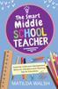 The The Smart Middle School Teacher : Essential Classroom Management, Behavior, Discipline and Teaching Tips for Educators Book