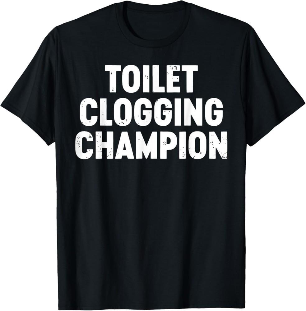 Toilet Clogging Champion TShirt Unisex T-Shirt XXXXL