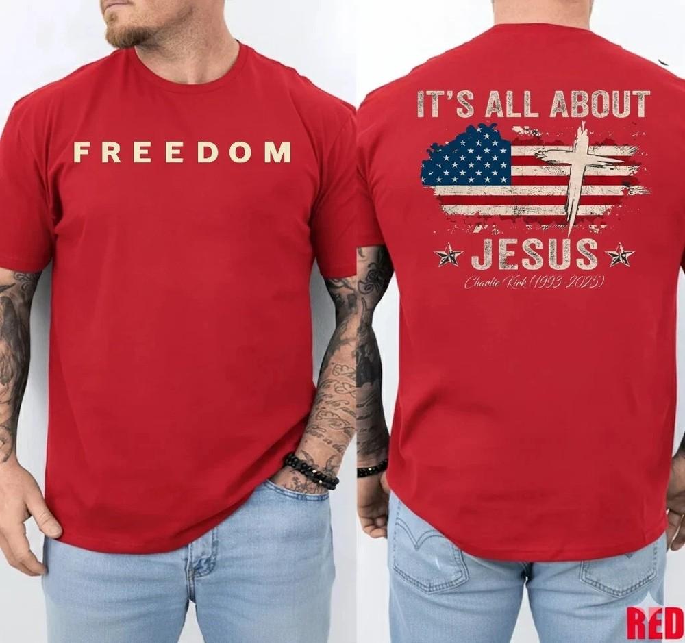 FREEDOM Patriotic Christian It s All About Jesus Charlie Kirk  Size S-5XL Unisex T-Shirt S