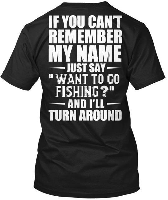 

Want To Go Fishing If You Cant Remember My Name T-Shirt Made in USA S-5XL 3XL