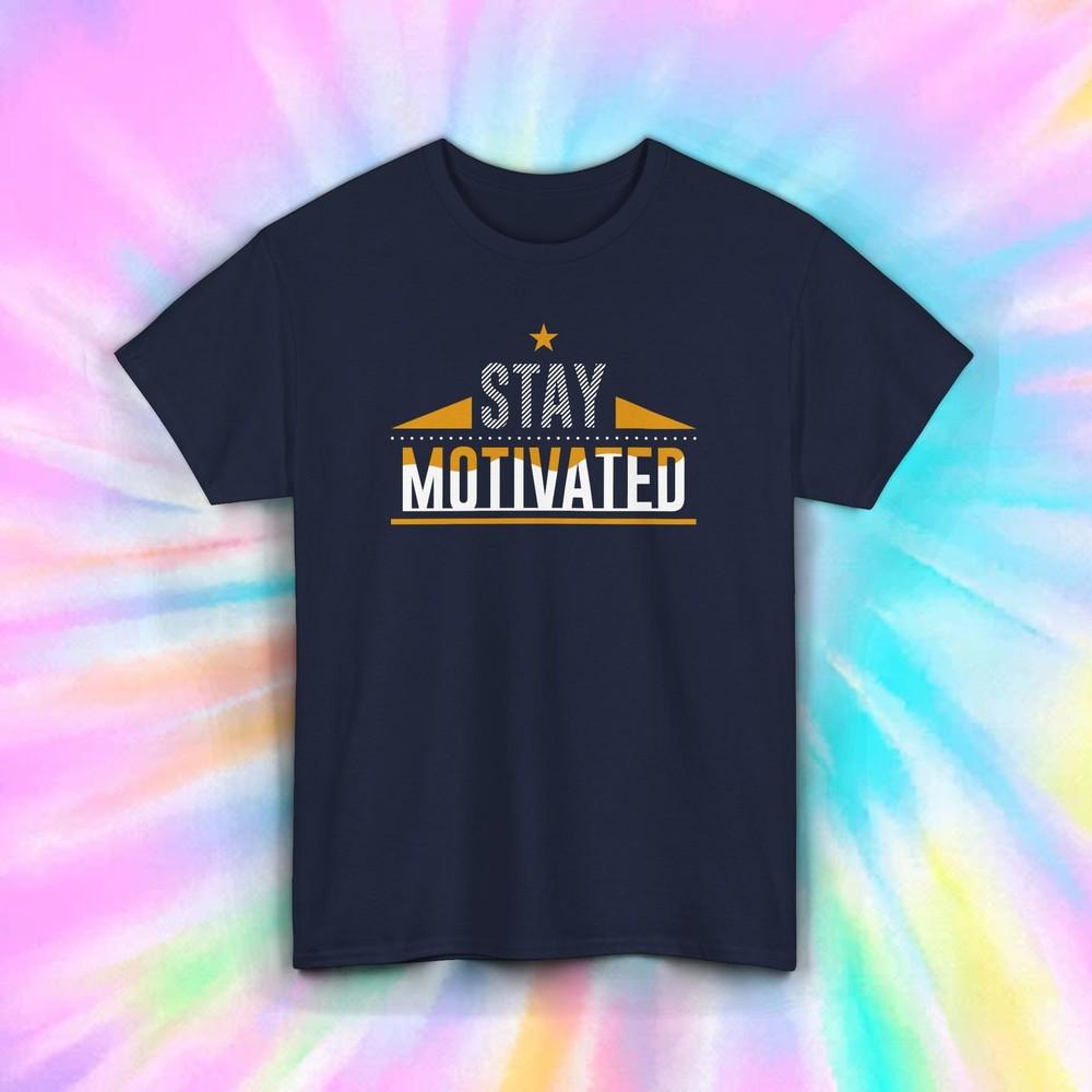 Stay Motivated T-Shirt S-5XL Inspiring Positive Message Gift Motivational Tee