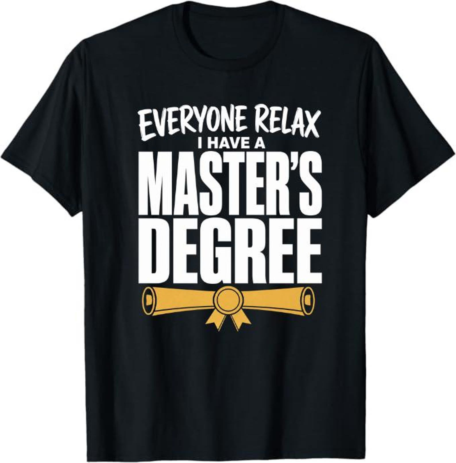 Everyone Relax I Have A Master’s Degree T-Shirt, Graduation Gift, Masters Graduate Graphic Tee, College Humor Shirt 2XL