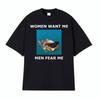 Women Want Me Unisex Fear Me Fish Funny Tshirt Unisex Women Fashion Vintage Loose T Shirts Oversized Casual Cotton T Shirt Streetwear