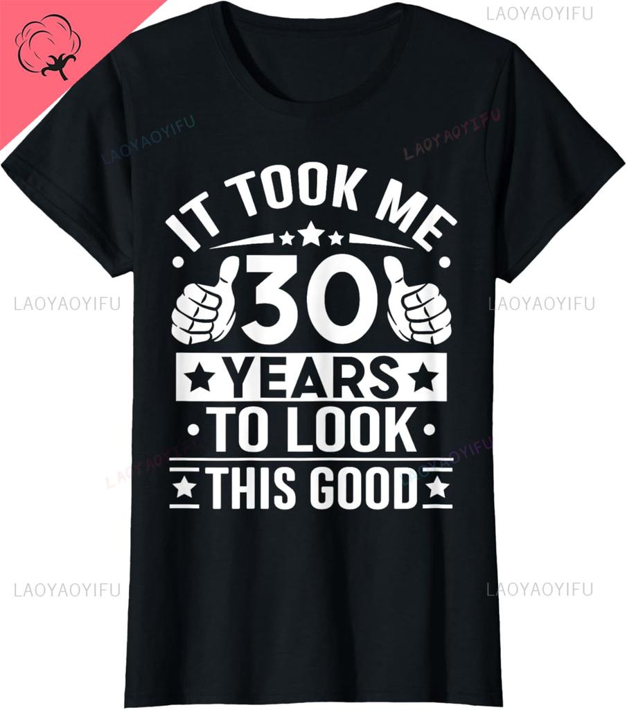 It Took Me 30 Years To Look This Good 30th Birthday Present Classical TShirt Man Woman Unisex Camisa Shortsleev Casual Tee