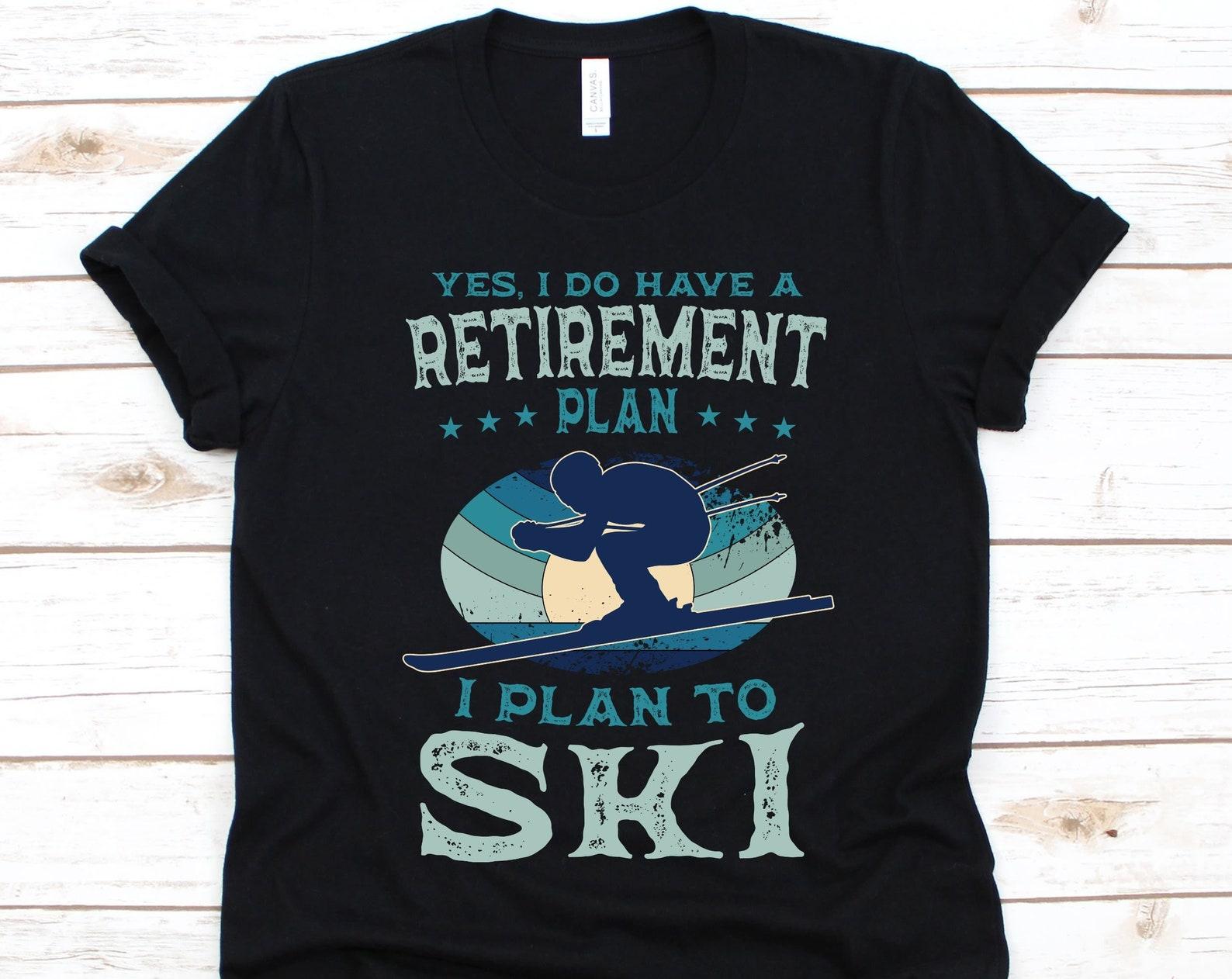 Yes I Do Have Retirement Plan I Plan To Ski Shirt, Gift For Alpine Skier, Skiing Lovers, Downhill Skiing, Alpine Ski Design, Retirement Plan L