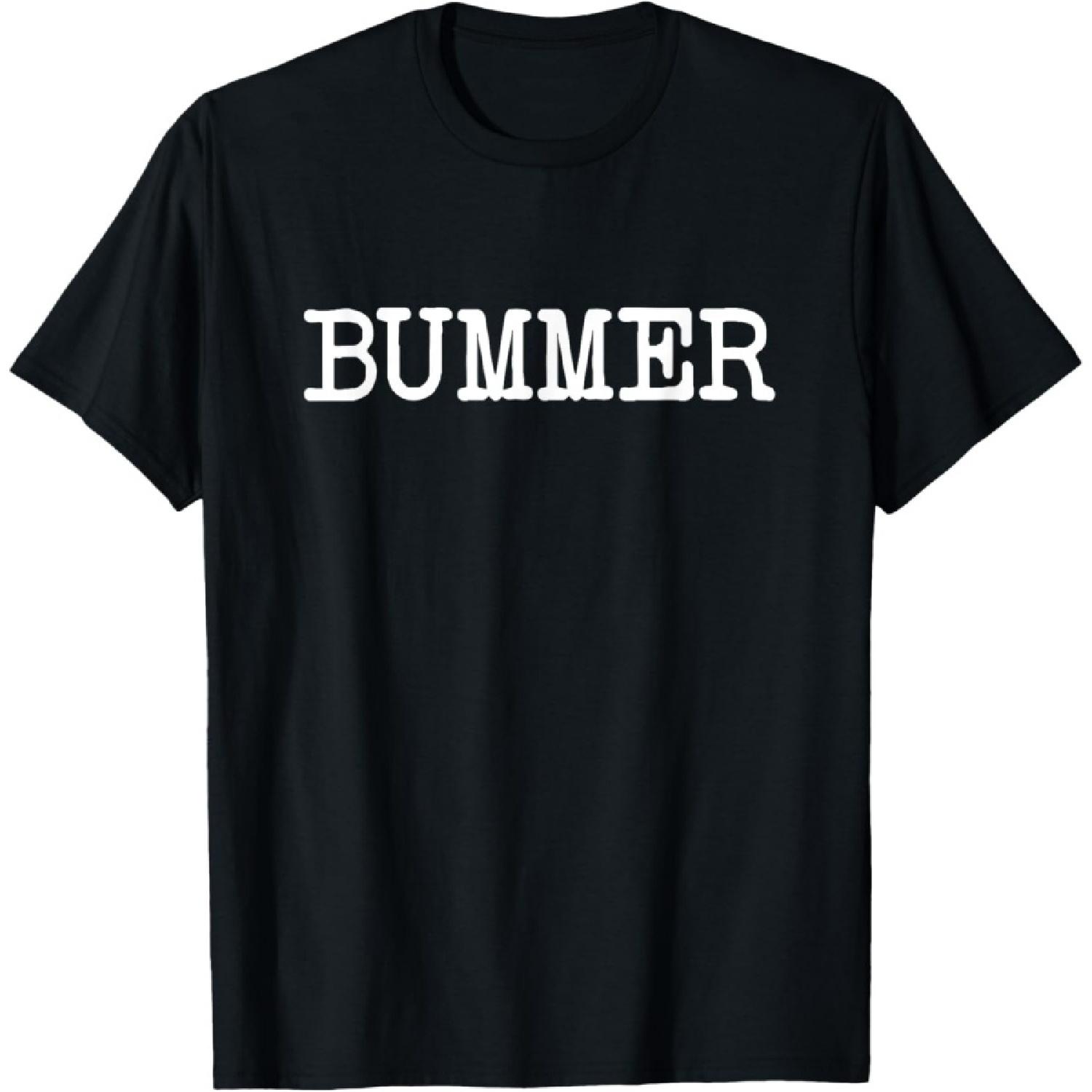 BUMMER Funny Sarcastic Dark Word Sad Message T-Shirt(1) XXXXXL