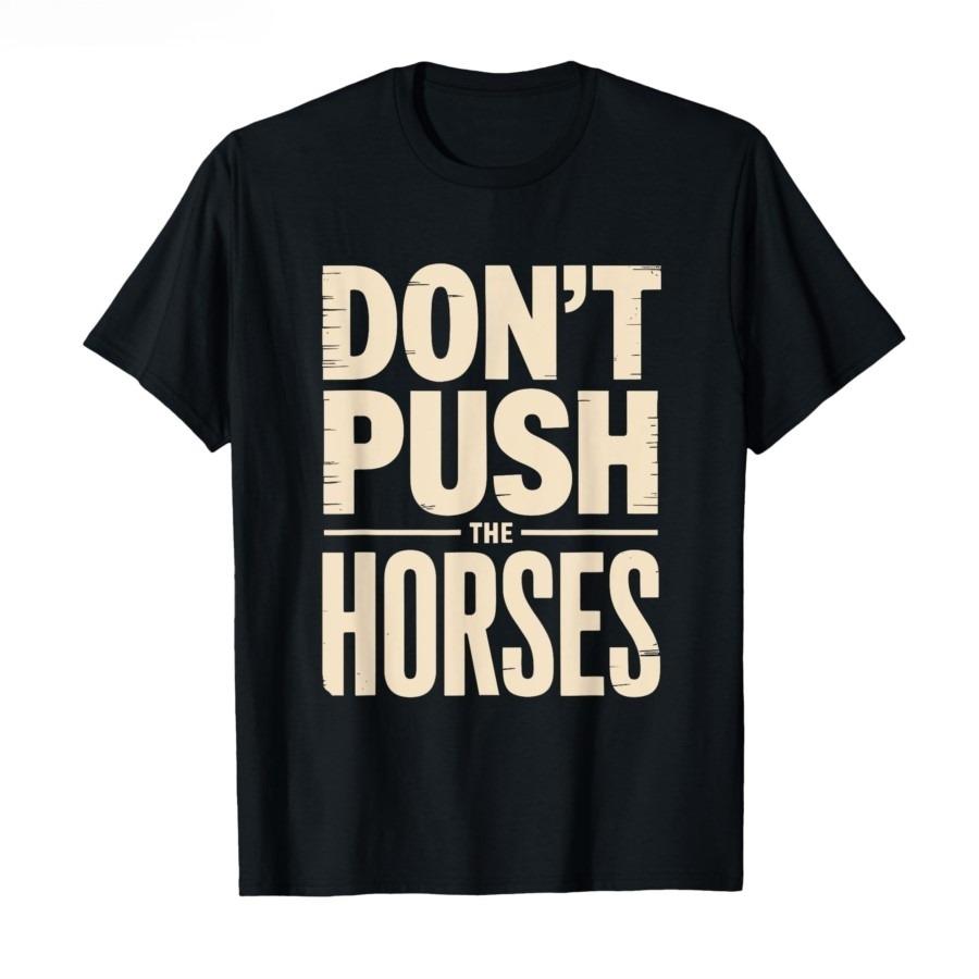 Dont Push The Horses TShirt Men Women Summer Distressed Slogan Graphic Tee Streetwear Short Sleeve Casual Oversized Top