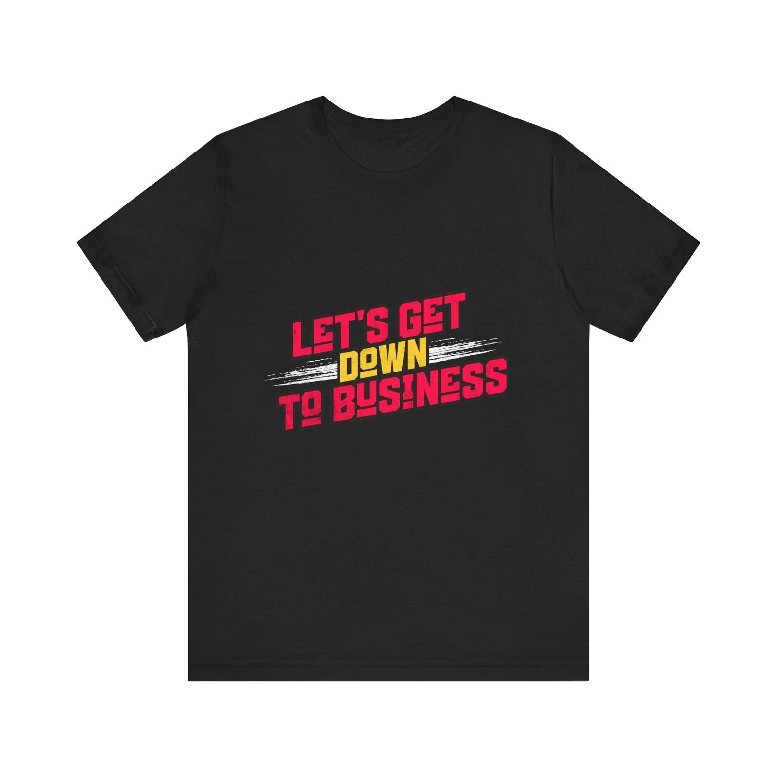

Let s Get Down to Business Tee, Festival T- Shirt, Music Tee, Casual Wear 4XL
