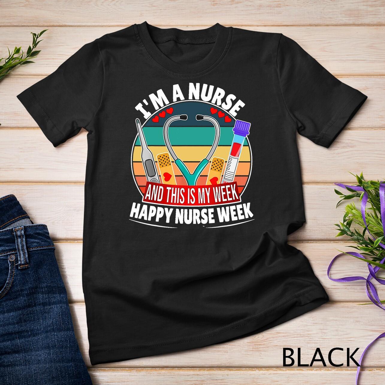 I m A Nurse - This Is My Week Happy Nurse Week 2023 T-Shirt Mens Womens Tees Top Unisex T-Shirt Mens Womens Tees Top XL
