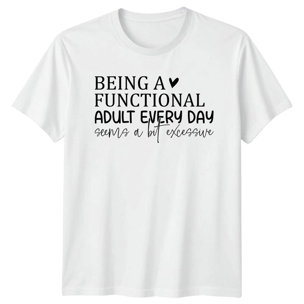 Being A Functional Adult TShirt Funny Quote Everyday Slogan S