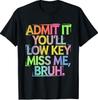 Admit It You'll Low Key Miss Me Bruh Funny Bruh Teacher T-Shirt Unisex T-Shirt