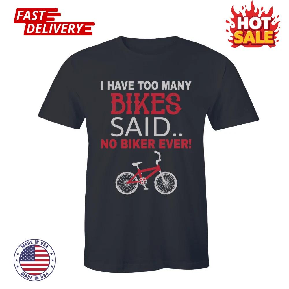 SALE I Have Too Many Bikes Said No Biker Ever Funny Shirt Motorcycle Bicycle Tee M