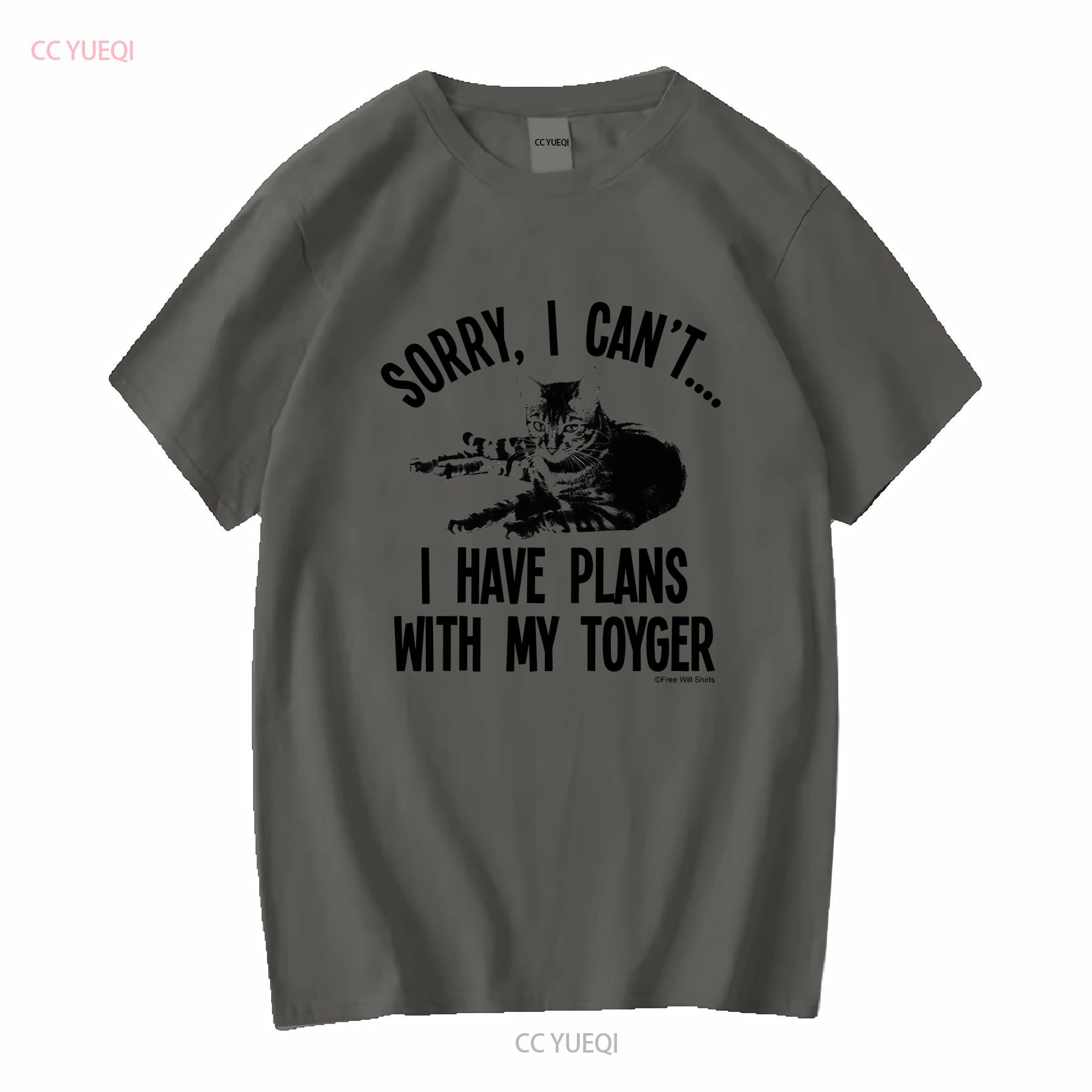 

Sorry I Cant Have Plans With My TOYGER Cat T Shirt Fit Organic Cotton long or short sleeves vintage Washed fashion Breathable 4XL