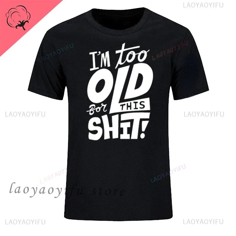 Man Fashion T Shirt Too Old for This Shit Funny Male Cotton Tshirt Summer Oversized Tops O Neck Casual Tees Ropa Hombre