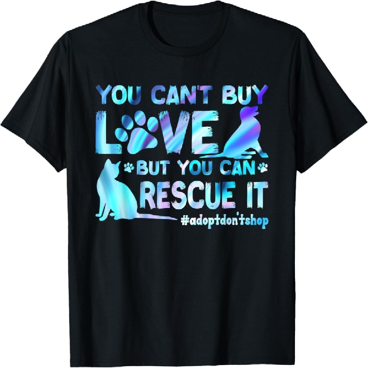 You Can t Buy Love But You Can Rescue It, Adopt Don t Shop T-Shirt S