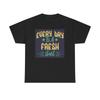 Everyday Is A Fresh Start T Shirt Heavy Cotton