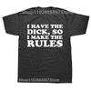 I Have The Dick So Make The Rules Men T Shirts Fashion Cotton Crew Neck Tee Shirts Male Euro Size Streetwear Top Tees