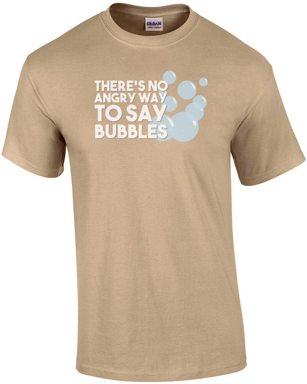 

There s no angry way to say bubbles T-Shirt S