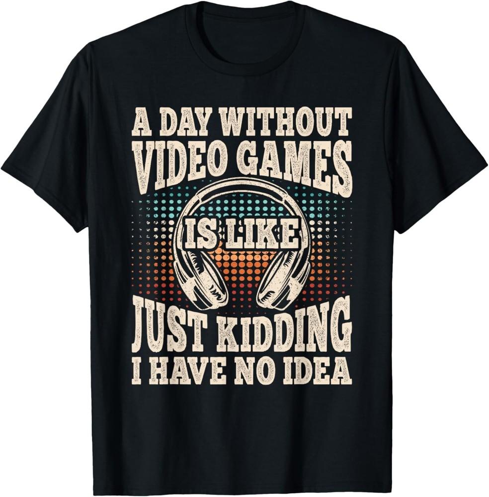 

A Day Without Video Games Funny Video Gamer Gaming Retro Gift Unisex T-Shirt 3XL