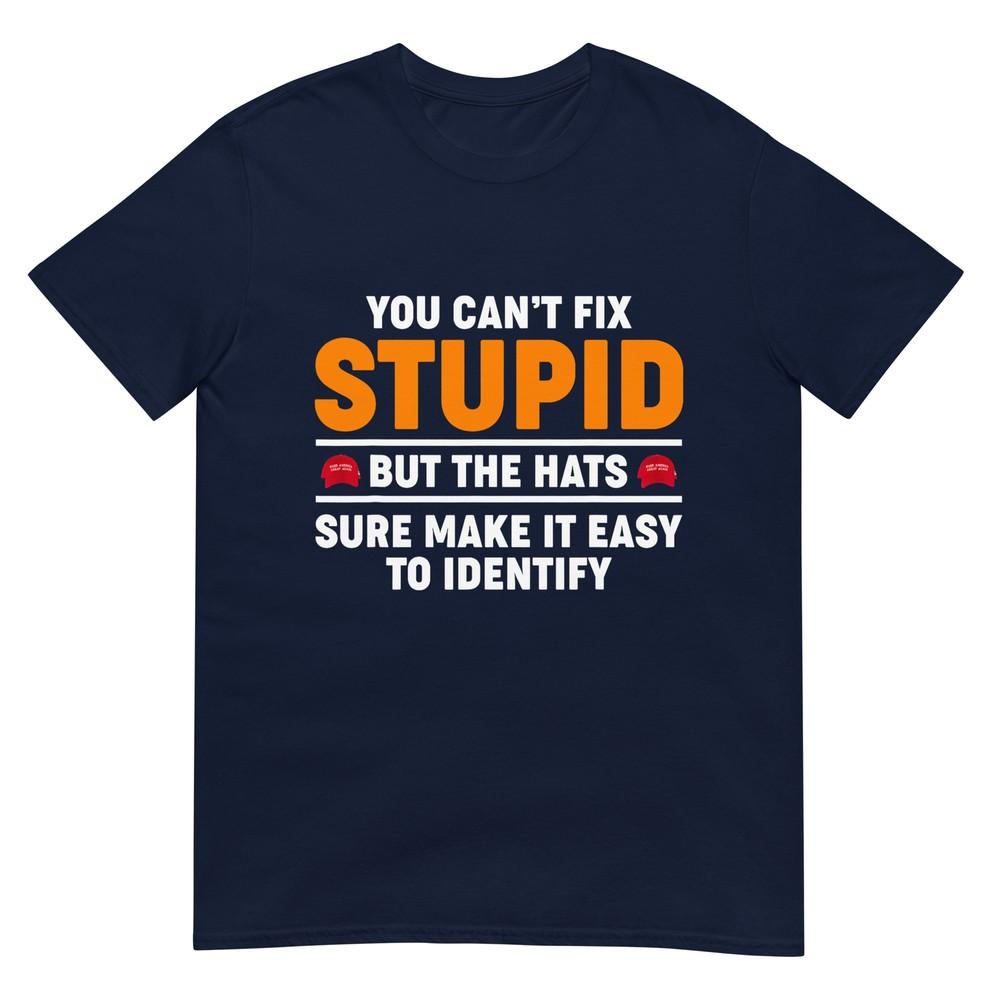 You Cant Fix Stupid But The Hats Sure Make It Easy Identify Tshirt S